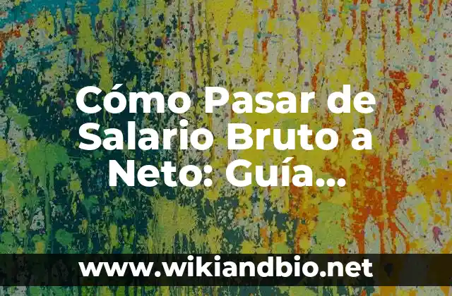 Cómo Pasar de Salario Bruto a Neto: Guía Completa