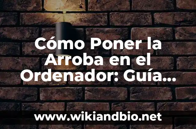 Cómo Poner la Arroba en el Ordenador: Guía Completa para Todos