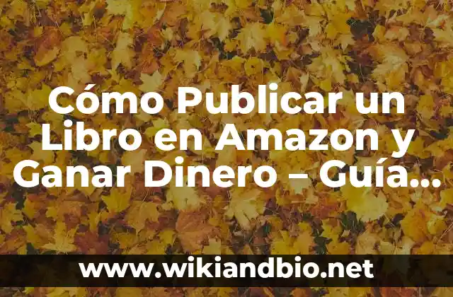 Cómo Publicar un Libro en Amazon y Ganar Dinero – Guía Definitiva