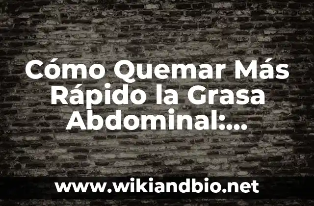 Cómo Quemar Más Rápido la Grasa Abdominal: Estrategias Efectivas