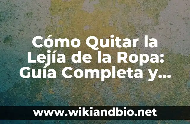 Cómo Quitar la Lejía de la Ropa: Guía Completa y Eficiente