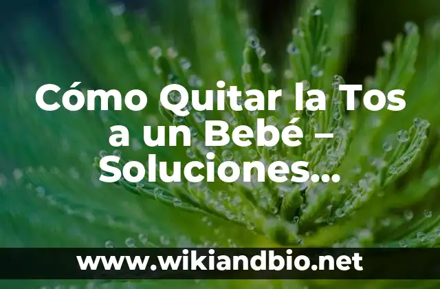 Cómo Quitar la Tos a un Bebé – Soluciones Efectivas y Naturales