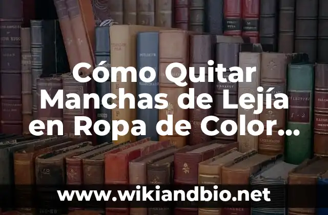 ¿Por qué la Lejía puede Dejar Manchas en Ropa de Color?