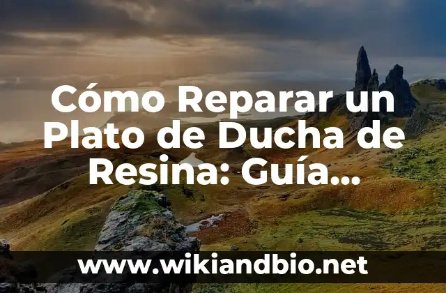 Cómo Reparar un Plato de Ducha de Resina: Guía Detallada y Paso a Paso
