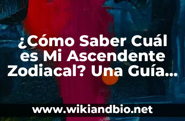 ¿Cómo Saber Cuál es Mi Ascendente Zodiacal? Una Guía Completa