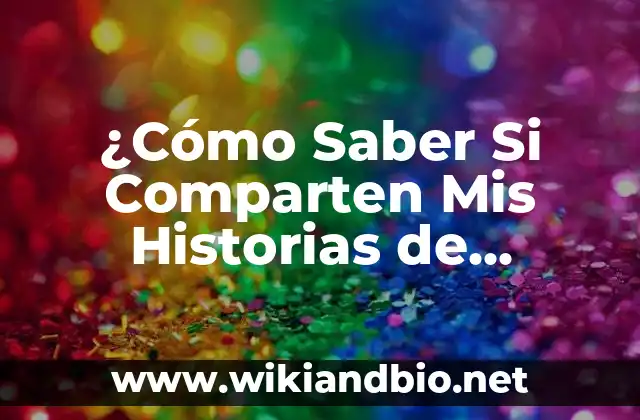 ¿Cómo Saber Si Comparten Mis Historias de Instagram? Guía Completa