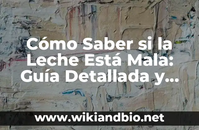 Cómo Saber si la Leche Está Mala: Guía Detallada y Completa