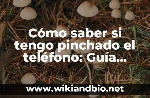 Cómo saber si tengo pinchado el teléfono: Guía definitiva