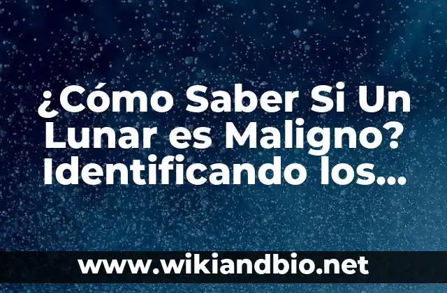 ¿Cómo Saber Si Un Lunar es Maligno? Identificando los Signos de Alerta