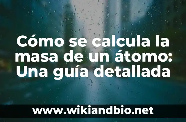 Cómo se calcula la masa de un átomo: Una guía detallada