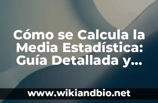 Cómo se Calcula la Media Estadística: Guía Detallada y Completa