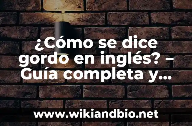 ¿Cómo se dice gordo en inglés? – Guía completa y actualizada