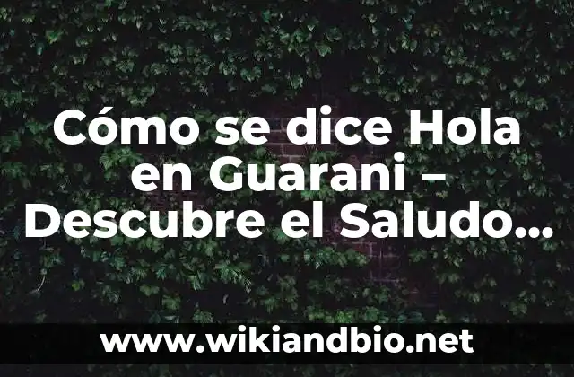 Cómo se dice Hola en Guarani – Descubre el Saludo Tradicional