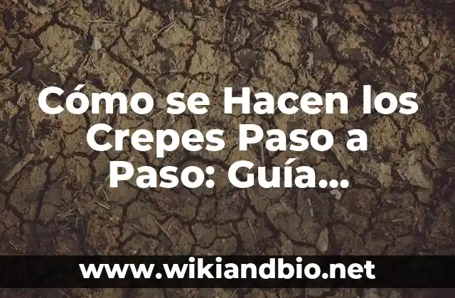 Cómo se Hacen los Crepes Paso a Paso: Guía Detallada y Completa