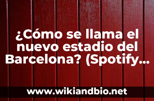 ¿Cómo se llama el nuevo estadio del Barcelona? (Spotify Camp Nou)
