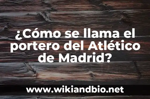 ¿Cómo se llama el portero del Atlético de Madrid?
