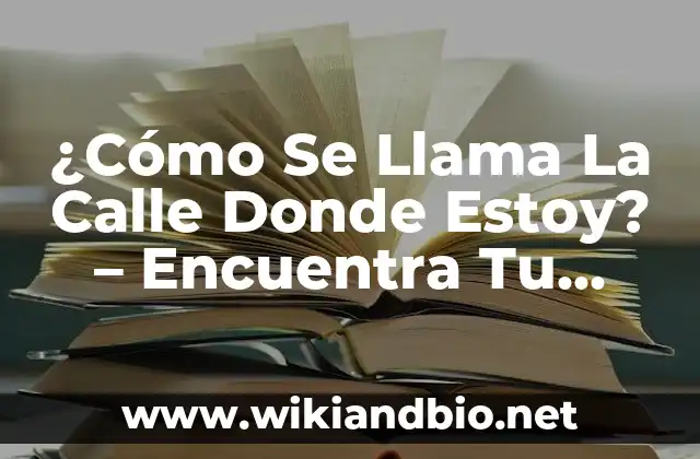 ¿Cómo Se Llama La Calle Donde Estoy? – Encuentra Tu Ubicación