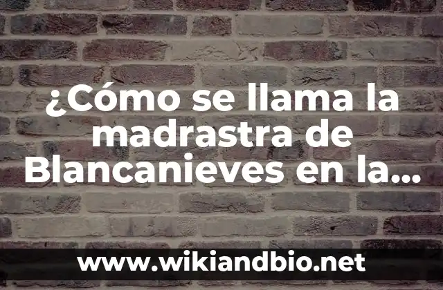 ¿Cómo se llama la madrastra de Blancanieves en la historia original?