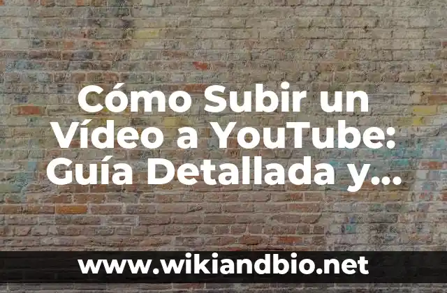Cómo Subir un Vídeo a YouTube: Guía Detallada y Completa