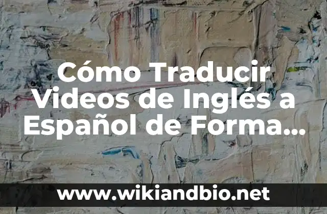Cómo Traducir Videos de Inglés a Español de Forma Profesional