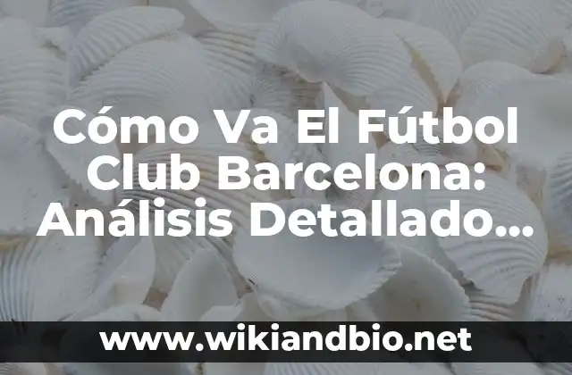 Cómo Va El Fútbol Club Barcelona: Análisis Detallado De Su Situación Actual