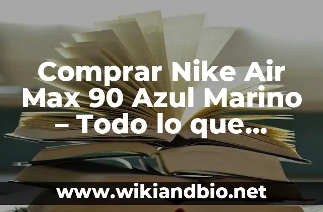 Comprar Nike Air Max 90 Azul Marino – Todo lo que debes saber