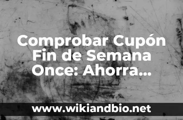 Comprobar Cupón Fin de Semana Once: Ahorra Dinero en tus Compras