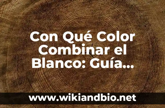 Con Qué Color Combinar el Blanco: Guía Completa para Decorar con Blanco