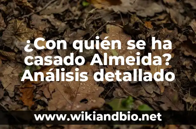 ¿Con quién se ha casado Almeida? Análisis detallado