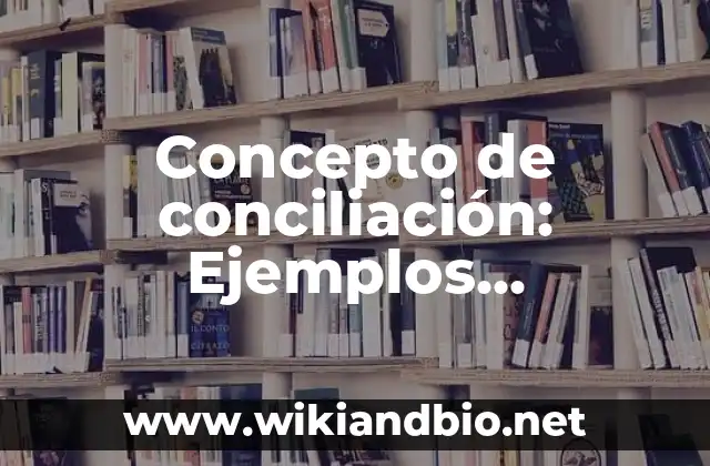Concepto de Doctrina: Ejemplos, Diferencias y Definiciones 3 Concepto de conciliación: Ejemplos, Diferencias y Definiciones