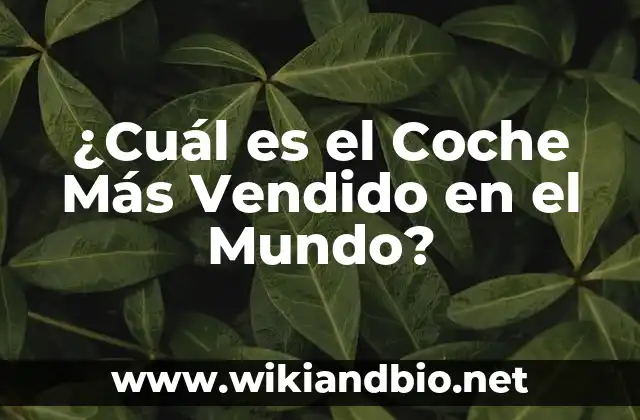 ¿Cuál es el Coche Más Vendido en el Mundo?