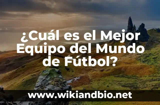 ¿Cuál es el Mejor Equipo del Mundo de Fútbol?