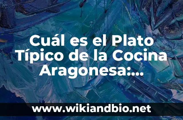 Cuál es el Plato Típico de la Cocina Aragonesa: Descubre la Riqueza Gastronómica de Aragón