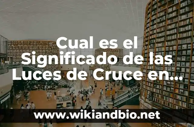 Cual es el Significado de las Luces de Cruce en un Vehículo