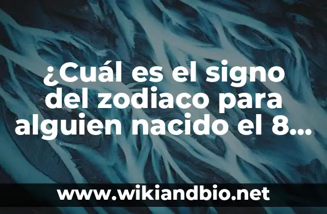 ¿Cuál es el signo del zodiaco para alguien nacido el 8 de febrero?