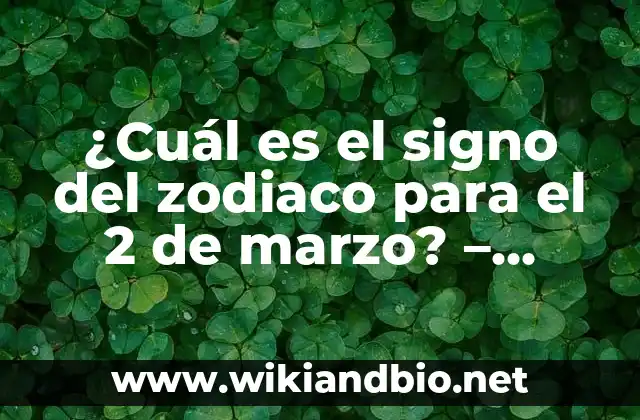 ¿Qué signo del zodiaco es el 2 de marzo?