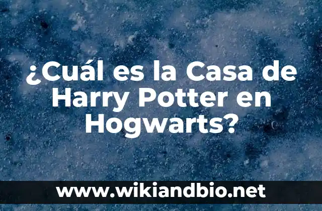¿Cuál es la Casa de Harry Potter en Hogwarts?