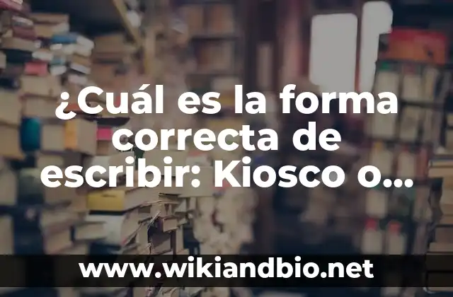 ¿Cuál es la forma correcta de escribir: Kiosco o Quiosco?