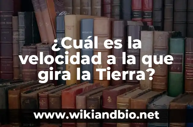 ¿Cuál es la velocidad a la que gira la Tierra?