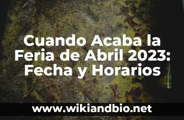 Cuando Acaba la Feria de Abril 2023: Fecha y Horarios