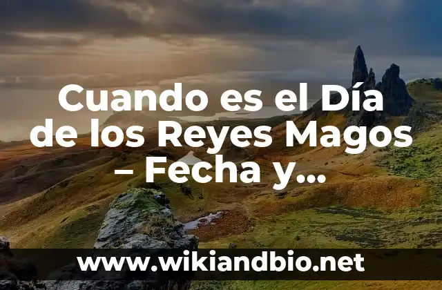 Cuando es el Día de los Reyes Magos – Fecha y Tradiciones