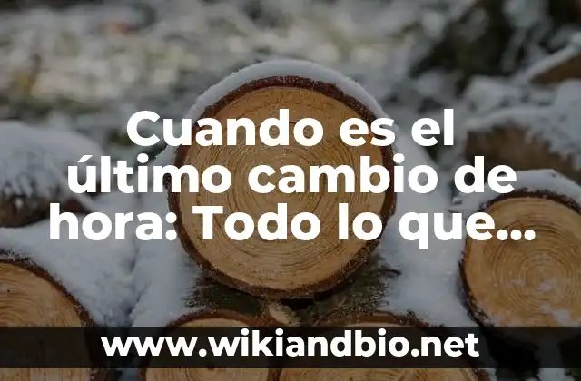 Cuando es el último cambio de hora: Todo lo que necesitas saber