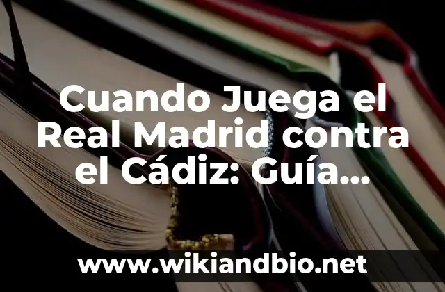 Cuando Juega el Real Madrid contra el Cádiz: Guía Completa del Partido