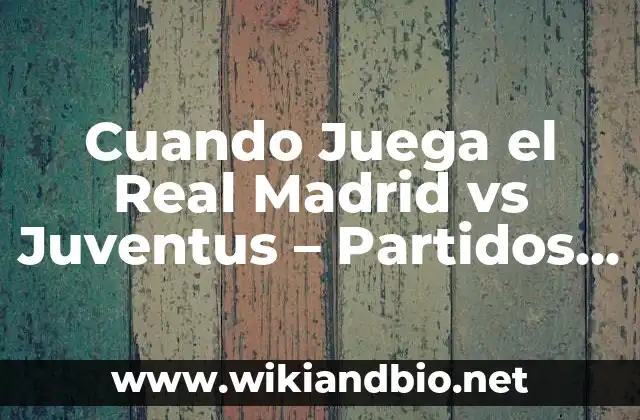Cuando Juega el Real Madrid vs Juventus – Partidos y Resultados