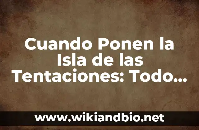 Cuando Ponen la Isla de las Tentaciones: Todo lo que Necesitas Saber
