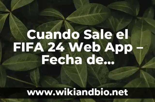 Cuando Sale el FIFA 24 Web App – Fecha de Lanzamiento y Detalles
