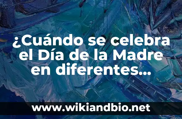 ¿Cuándo se celebra el Día de la Madre en diferentes países?