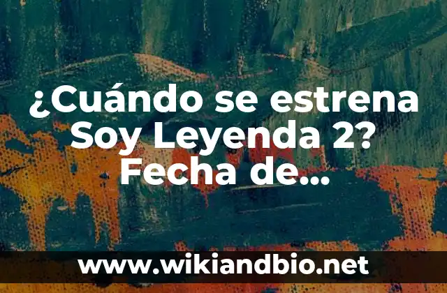 ¿Cuándo se estrena Soy Leyenda 2? Fecha de lanzamiento y noticias sobre la secuela de Will Smith.