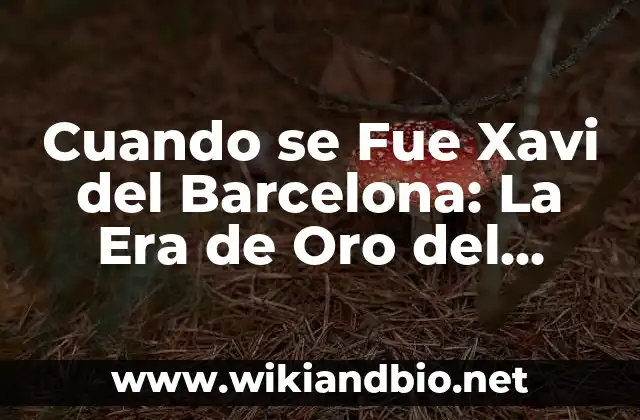 Cuando se Fue Xavi del Barcelona: La Era de Oro del Fútbol Español