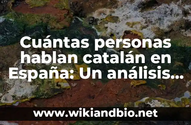 Cuántas personas hablan catalán en España: Un análisis detallado